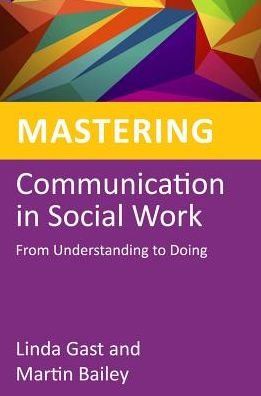 Mastering Communication in Social Work: From Understanding to Doing - Mastering Social Work Skills - Martin Bailey - Boeken - Jessica Kingsley Publishers - 9781849054447 - 21 mei 2014