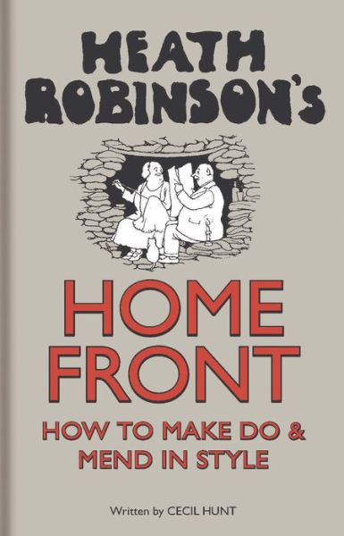 Cover for W. Heath Robinson · Heath Robinson's Home Front: How to Make Do and Mend in Style (Hardcover Book) (2015)