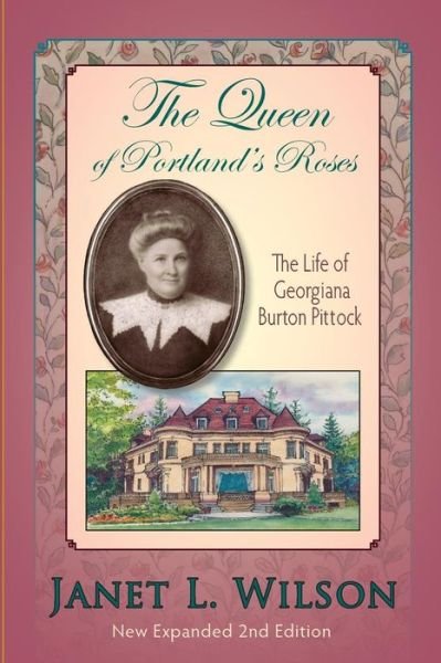 The Queen of Portland's Roses: the Life of Georgiana Burton Pittock - Janet L. Wilson - Bøger - Panoply Press, Incorporated - 9781882877447 - 12. november 2014