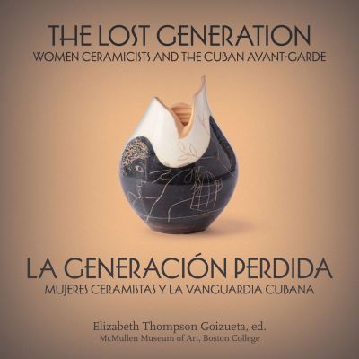 Cover for The Lost Generation | La generacion perdida: Women Ceramicists and the Cuban Avant-Garde | mujeres ceramistas y la vanguardia cubana (Paperback Book) [Bilingual edition] (2024)