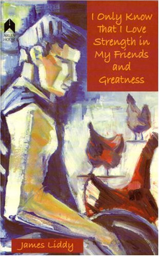 Cover for James Liddy · I Only Know That I Love Strength in My Friends and Greatness (Taschenbuch) (2006)