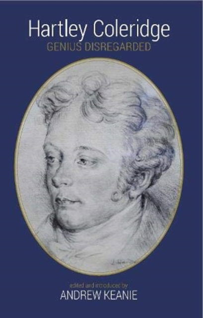 Hartley Coleridge: Genius Disregarded - Andrew Keanie - Books - Greenwich Exchange Ltd - 9781910996447 - May 7, 2021