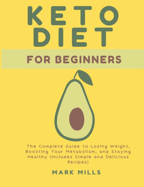 Cover for Mark Mills · Ketogenic Diet for Beginners: The Complete Guide to Losing Weight, Boosting Your Metabolism, and Staying Healthy (Includes Simple and Delicious Recipes) (Paperback Book) (2021)