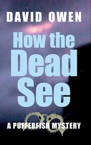 David Owen · How The Dead See - A Pufferfish Mystery (Hardcover Book) (2024)