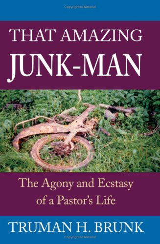 Cover for Truman H. Brunk · That Amazing Junk-man: the Agony and Ecstasy of a Pastor's Life (Paperback Book) (2007)