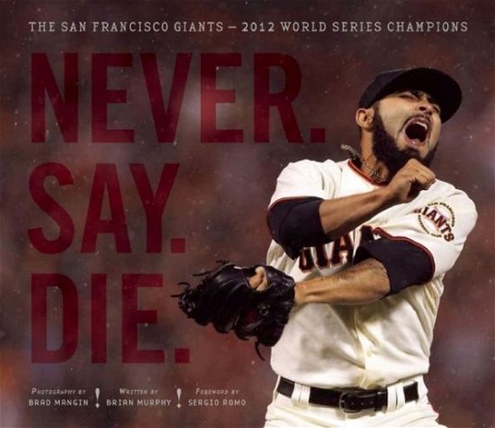 Cover for Brian Murphy · Never. Say. Die.: The 2012 World Championship San Francisco Giants (Hardcover bog) (2013)