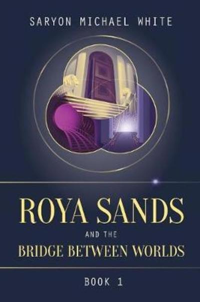 Cover for Saryon Michael White · Roya Sands and the Bridge Between Worlds (Paperback Book) (2018)