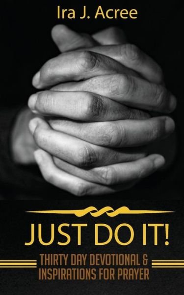 Cover for Ira J Acree · Just Do It: Thirty Day Devotional &amp; Inspirations for Prayer (Paperback Book) (2018)