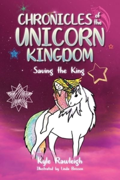 Chronicles of the Unicorn Kingdom: Saving the King - Chronicles of the Unicorn Kingdom - Kyle Rawleigh - Books - Clay Bridges Press - 9781953300447 - June 1, 2021