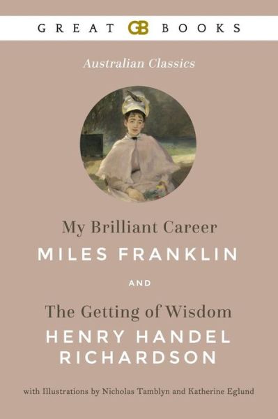 Cover for Henry Handel Richardson · My Brilliant Career by Miles Franklin and the Getting of Wisdom by Henry Handel Richardson with Illustrations by Nicholas Tamblyn and Katherine Eglund (Illustrated) (Pocketbok) (2018)