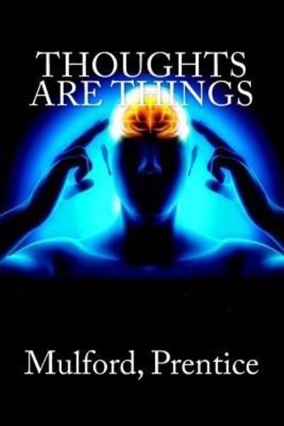 Thoughts are Things - Mulford Prentice - Books - Createspace Independent Publishing Platf - 9781981666447 - December 13, 2017