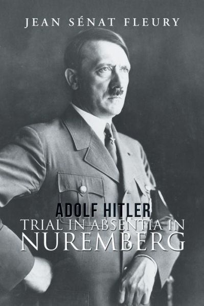 Cover for Jean Senat Fleury · Adolf Hitler: Trial in Absentia in Nuremberg (Paperback Book) (2018)