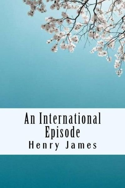 An International Episode - Henry James - Livres - Createspace Independent Publishing Platf - 9781985585447 - 15 février 2018