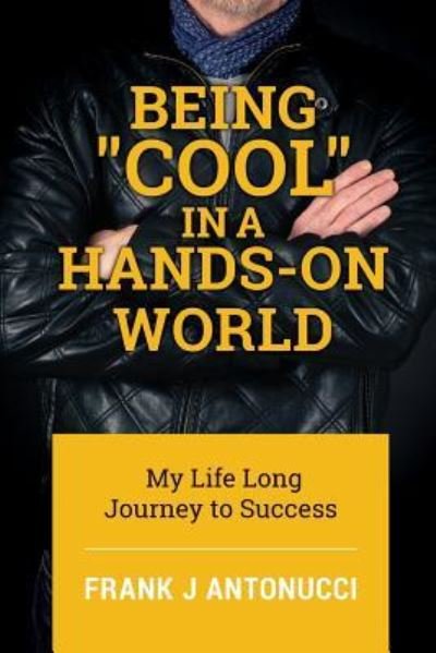 Cover for Frank J Antonucci · Being Cool in a Hands-On World : My Life Long Journey to Success (Paperback Bog) (2018)