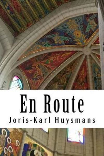 En Route - Joris Karl Huysmans - Books - Createspace Independent Publishing Platf - 9781986799447 - March 26, 2018