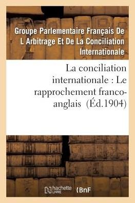 Cover for Parlementaire Francais · La Conciliation Internationale: Le Rapprochement Franco-anglais (Paperback Book) (2015)