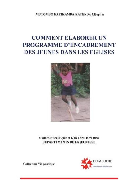 Cover for Cleophas Mutombo Kayibanda Katenda · Comment Elaborer Un Programme D'encadrement Des Jeunes Dans Les Eglises: Guide Pratique  a L'intention Des Depratement De La Jeunesse (Vie Pratique) (Volume 1) (French Edition) (Paperback Book) [French edition] (2014)