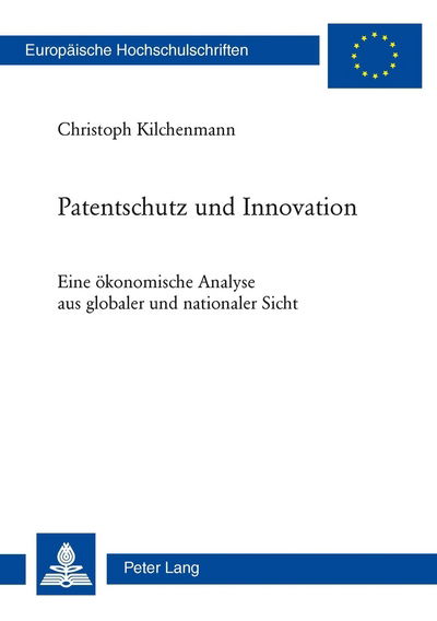 Cover for Christoph Kilchenmann · Patentschutz Und Innovation: Eine Oekonomische Analyse Aus Globaler Und Nationaler Sicht - Europaeische Hochschulschriften / European University Studie (Paperback Book) [German edition] (2011)