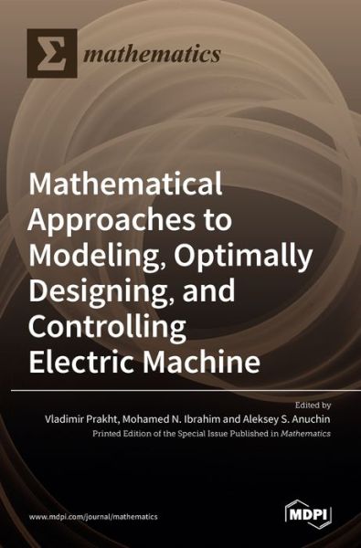 Mathematical Approaches to Modeling, Optimally Designing, Mathematical Approaches to Modeling, Optimally Designing, and Controlling Electric Machine and Controlling Electric Machine - Vladimir Prakht - Books - MDPI AG - 9783036526447 - December 21, 2021