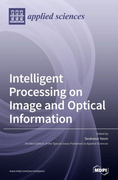 Intelligent Processing on Image and Optical Information - Seokwon Yeom - Books - Mdpi AG - 9783039369447 - September 9, 2020
