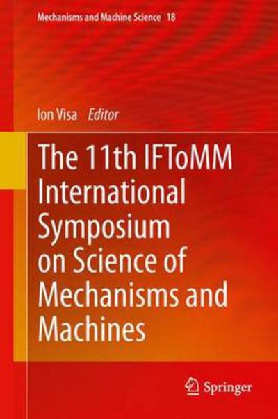Cover for Ion Visa · The 11th IFToMM International Symposium on Science of Mechanisms and Machines - Mechanisms and Machine Science (Hardcover Book) [2014 edition] (2013)