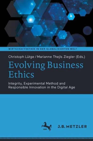 Cover for Christoph Lutge · Evolving Business Ethics: Integrity, Experimental Method and Responsible Innovation in the Digital Age - Wirtschaftsethik in der globalisierten Welt (Paperback Book) [1st ed. 2022 edition] (2022)