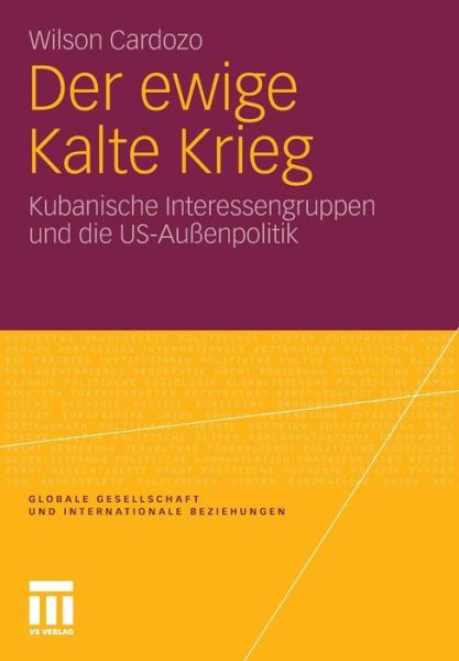 Cover for Wilson Cardozo · Der Ewige Kalte Krieg: Kubanische Interessengruppen Und Die Us-Aussenpolitik - Globale Gesellschaft Und Internationale Beziehungen (Paperback Book) [2010 edition] (2010)