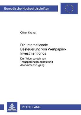 Cover for Oliver Kronat · Die Internationale Besteuerung Von Wertpapier-Investmentfonds: Der Widerspruch Von Transparenzgrundsatz Und Abkommenszugang - Europaeische Hochschulschriften Recht (Paperback Book) [German edition] (2002)