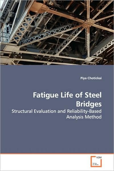 Cover for Piya Chotickai · Fatigue Life of Steel Bridges: Structural Evaluation and Reliability-based Analysis Method (Paperback Book) (2009)