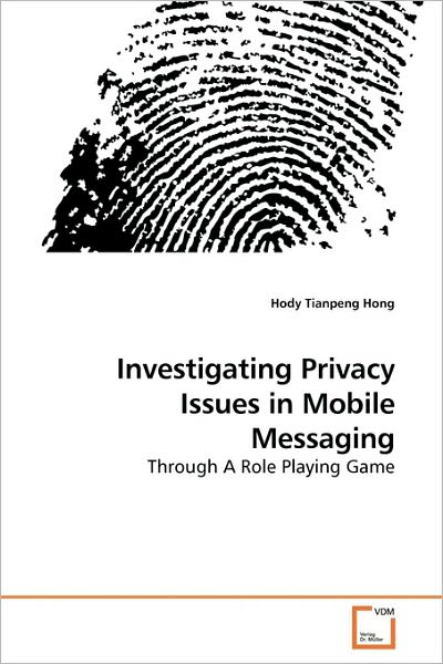 Cover for Hody Tianpeng Hong · ?investigating Privacy Issues in Mobile Messaging: Through a Role Playing Game (Paperback Book) (2010)