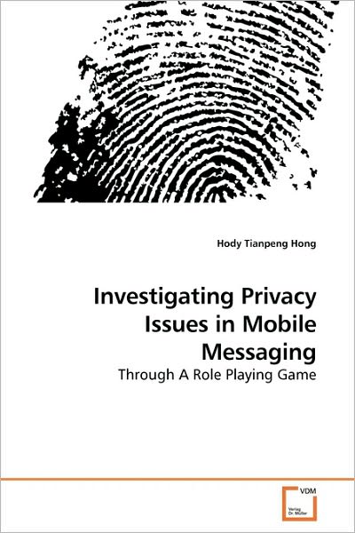 ?investigating Privacy Issues in Mobile Messaging: Through a Role Playing Game - Hody Tianpeng Hong - Livros - VDM Verlag Dr. Müller - 9783639242447 - 9 de abril de 2010