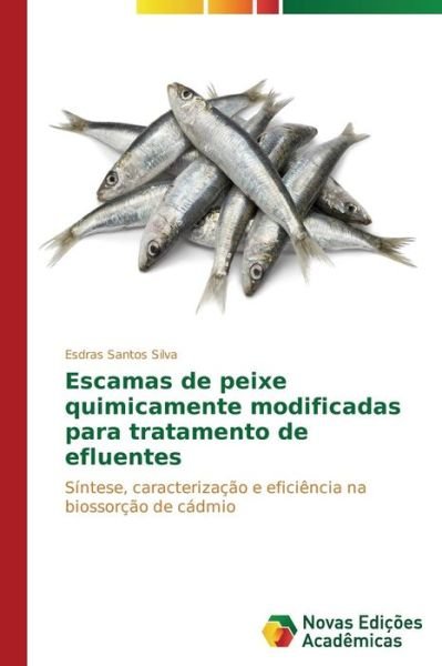 Cover for Silva Esdras Santos · Escamas De Peixe Quimicamente Modificadas Para Tratamento De Efluentes (Paperback Book) [Portuguese edition] (2014)