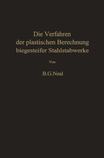 Cover for B G Neal · Die Verfahren Der Plastischen Berechnung Biegesteifer Stahlstabwerke (Paperback Bog) [Softcover Reprint of the Original 1st 1958 edition] (2012)