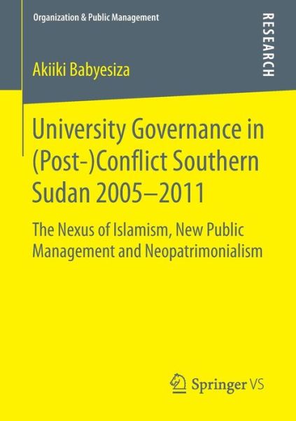 Cover for Akiiki Babyesiza · University Governance in (Post-)Conflict Southern Sudan 2005-2011: The Nexus of Islamism, New Public Management and Neopatrimonialism - Organization &amp; Public Management (Paperback Book) [2015 edition] (2014)