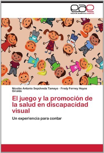 Cover for Fredy Ferney Hoyos Giraldo · El Juego Y La Promoción De La Salud en Discapacidad Visual: Un Experiencia Para Contar (Pocketbok) [Spanish edition] (2012)