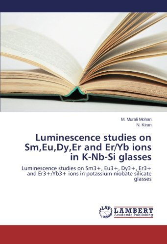 Cover for N. Kiran · Luminescence Studies on Sm,eu,dy,er and Er/yb Ions in K-nb-si Glasses: Luminescence Studies on Sm3+, Eu3+, Dy3+, Er3+ and Er3+/yb3+ Ions in Potassium Niobate Silicate Glasses (Paperback Book) (2014)