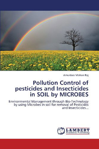 Cover for Amuldass Mohan Raj · Pollution Control of Pesticides and Insecticides in Soil by Microbes: Environmental Management Through Bio-technology by Using Microbes in Soil for Removal of Pesticides and Insecticides... (Pocketbok) (2013)