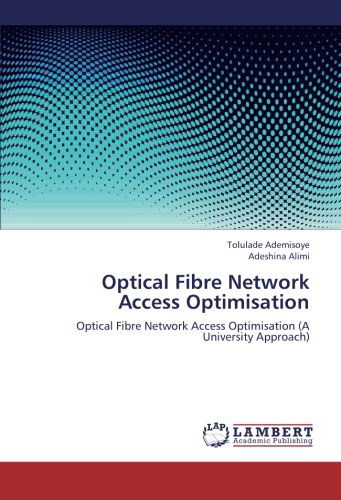 Cover for Adeshina Alimi · Optical Fibre Network Access Optimisation: Optical Fibre Network Access Optimisation (A University Approach) (Taschenbuch) (2013)