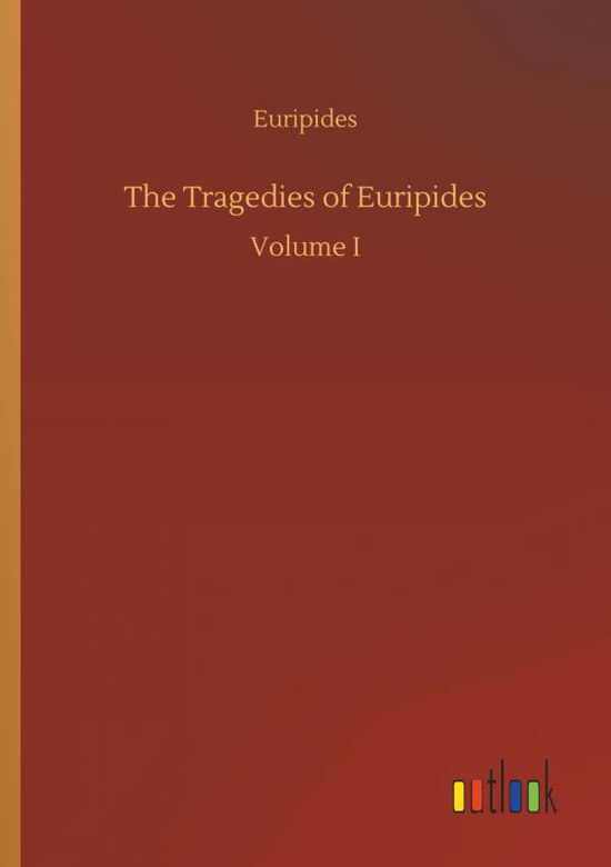 Cover for Euripides · The Tragedies of Euripides (Taschenbuch) (2018)
