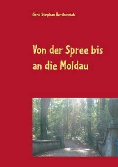 Cover for Gerd Stephan Bartkowiak · Von der Spree bis an die Moldau: Die Flucht aus Ostdeutschland (Paperback Book) (2016)