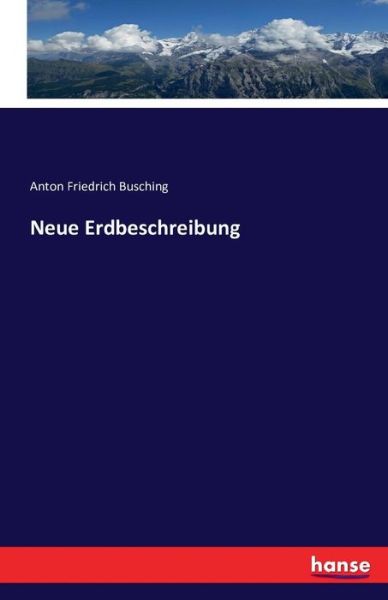 Neue Erdbeschreibung - Busching - Boeken -  - 9783742889447 - 16 september 2016