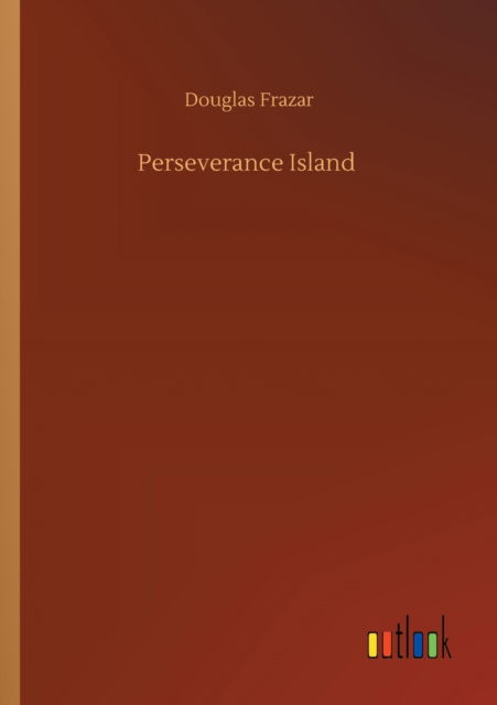 Perseverance Island - Douglas Frazar - Books - Outlook Verlag - 9783752341447 - July 25, 2020