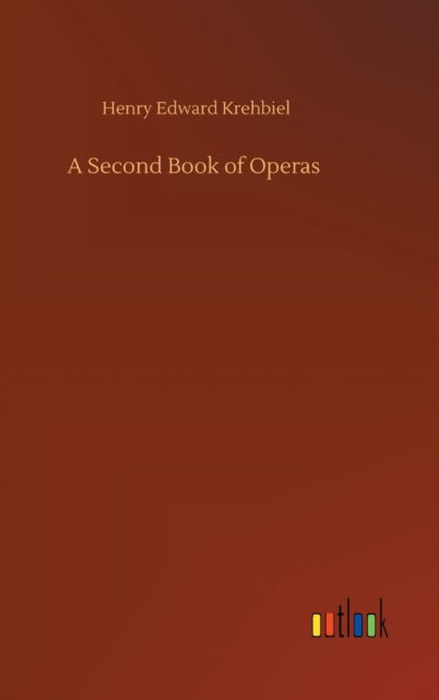 Cover for Henry Edward Krehbiel · A Second Book of Operas (Gebundenes Buch) (2020)