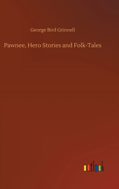 Cover for George Bird Grinnell · Pawnee, Hero Stories and Folk-Tales (Hardcover Book) (2020)