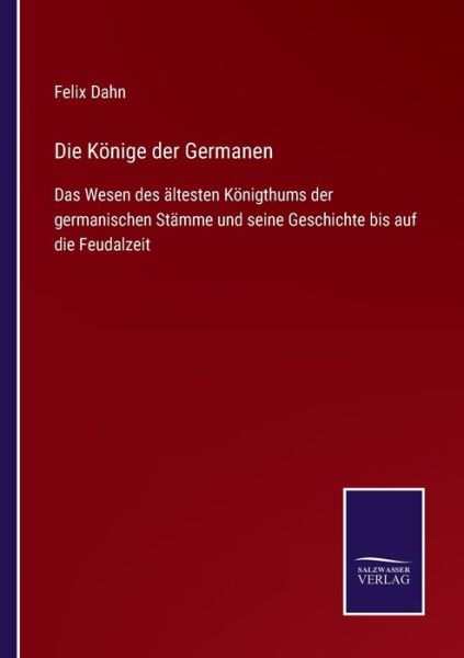 Die Koenige der Germanen - Felix Dahn - Książki - Salzwasser-Verlag - 9783752549447 - 23 listopada 2021