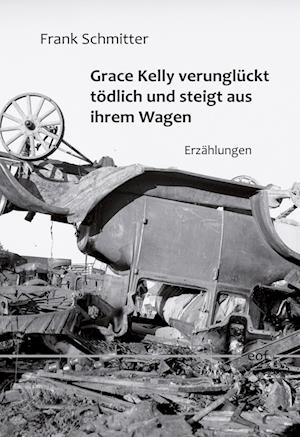 Cover for Frank Schmitter · Grace Kelly verunglückt tödlich und steigt aus ihrem Wagen (Book) (2022)
