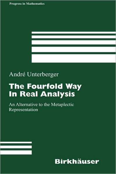 Cover for Andre Unterberger · The Fourfold Way in Real Analysis: An Alternative to the Metaplectic Representation - Progress in Mathematics (Inbunden Bok) [2006 edition] (2006)