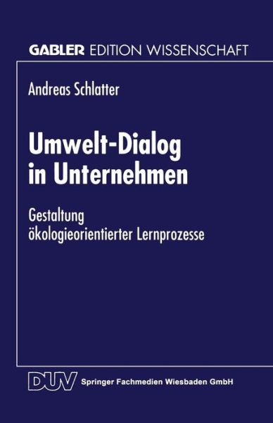 Umwelt-Dialog in Unternehmen: Gestaltung OEkologieorientierter Lernprozesse - Gabler Edition Wissenschaft - Andreas Schlatter - Libros - Deutscher Universitatsverlag - 9783824468447 - 10 de diciembre de 1998