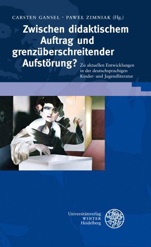 Cover for Carsten Gansel · Zwischen Didaktischem Auftrag Und Grenz|berschreitender Aufstörung?: Zu Aktuellen Entwicklungen in Der Deutschsprachigen Kinder- Und Jugendliteratur ... [dritte Folge]) (Hardcover Book) [German edition] (2012)