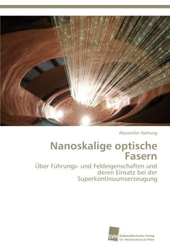 Cover for Alexander Hartung · Nanoskalige Optische Fasern: Über Führungs- Und Feldeigenschaften Und Deren Einsatz Bei Der Superkontinuumserzeugung (Paperback Book) [German edition] (2012)